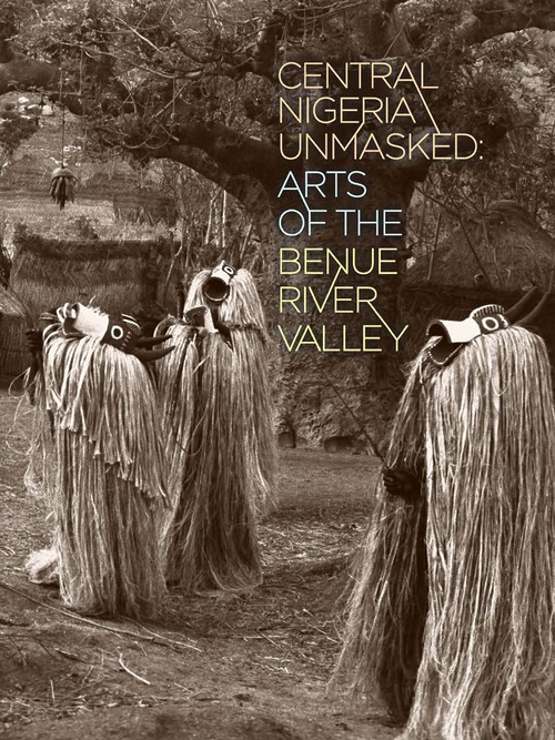 Central Nigeria Unmasked. Arts of the Benue River Valley
